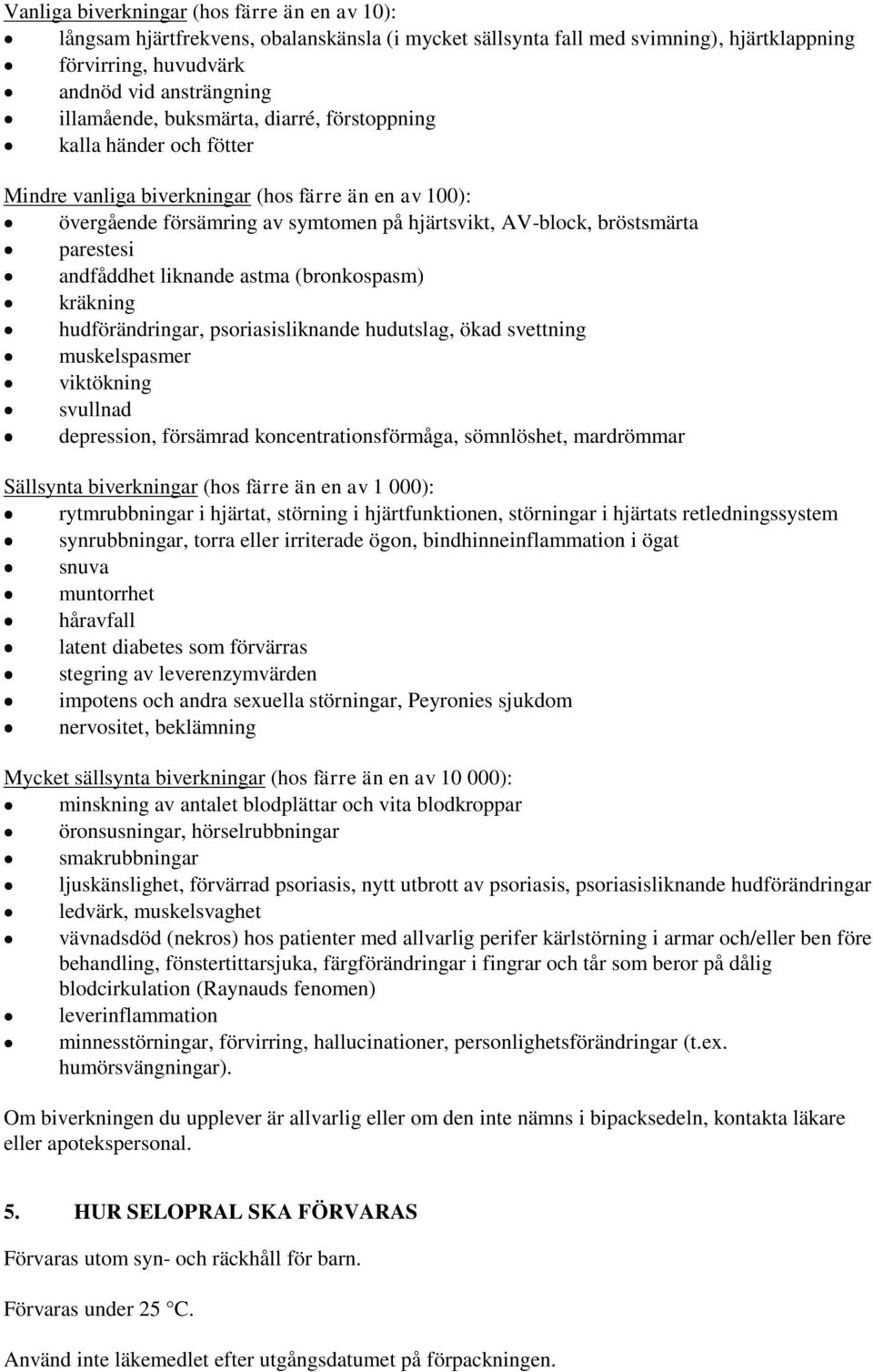 andfåddhet liknande astma (bronkospasm) kräkning hudförändringar, psoriasisliknande hudutslag, ökad svettning muskelspasmer viktökning svullnad depression, försämrad koncentrationsförmåga,