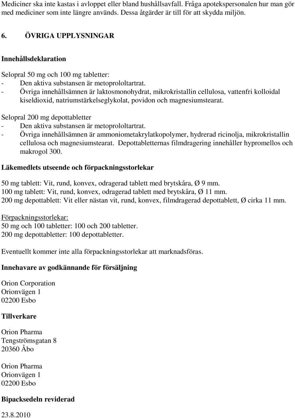- Övriga innehållsämnen är laktosmonohydrat, mikrokristallin cellulosa, vattenfri kolloidal kiseldioxid, natriumstärkelseglykolat, povidon och magnesiumstearat.