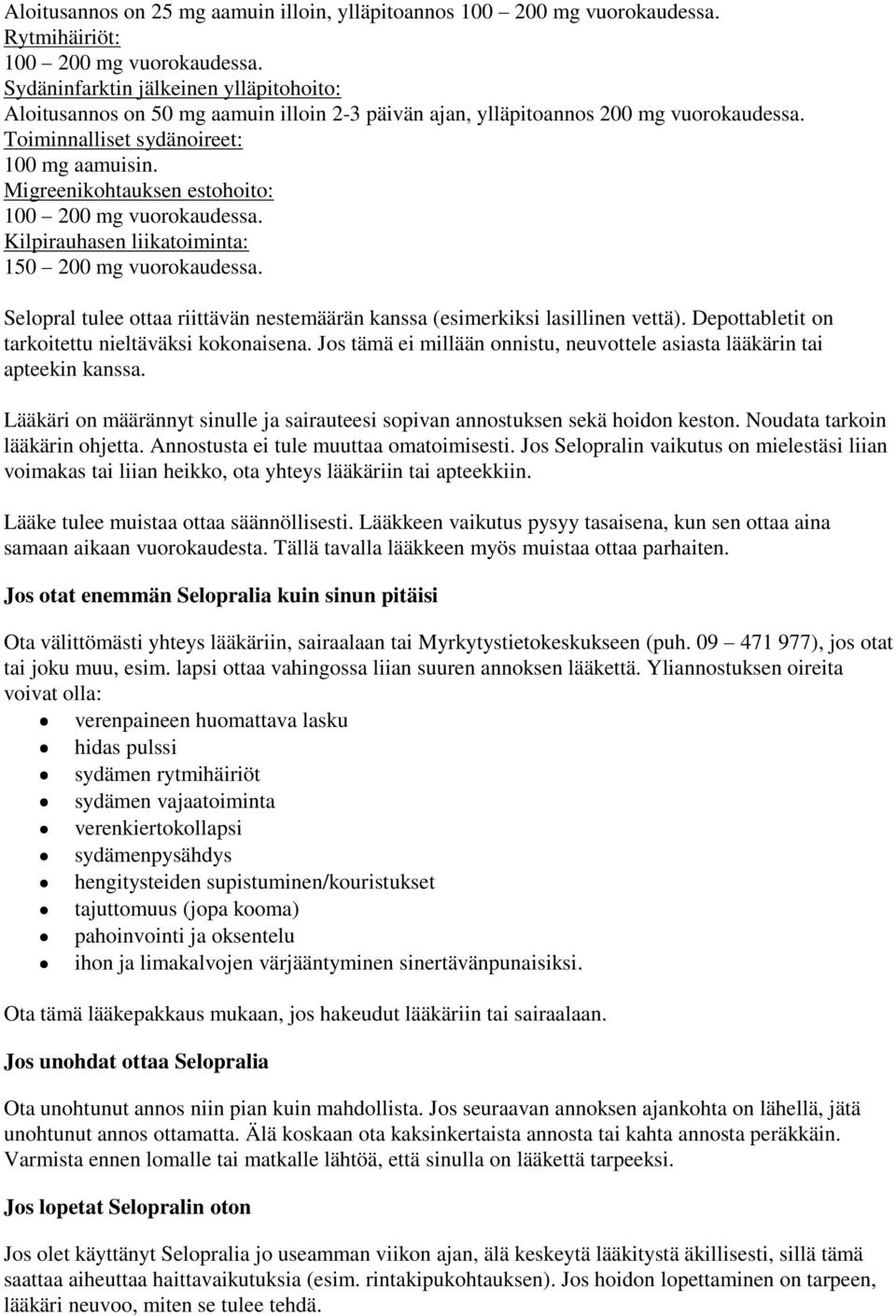 Migreenikohtauksen estohoito: 100 200 mg vuorokaudessa. Kilpirauhasen liikatoiminta: 150 200 mg vuorokaudessa. Selopral tulee ottaa riittävän nestemäärän kanssa (esimerkiksi lasillinen vettä).