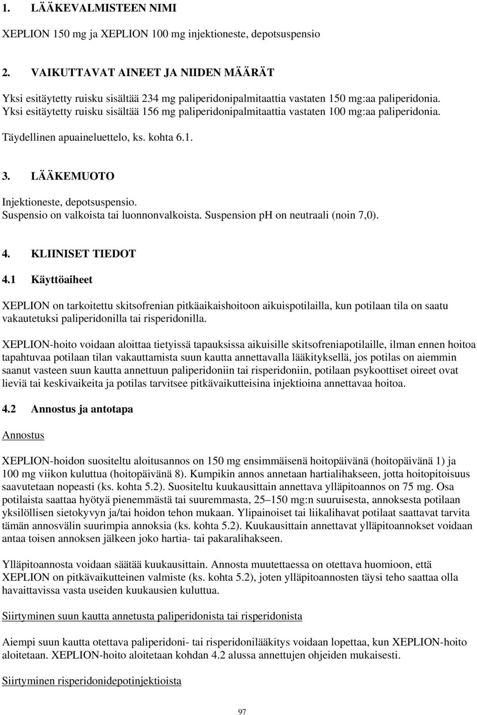 Yksi esitäytetty ruisku sisältää 156 mg paliperidonipalmitaattia vastaten 100 mg:aa paliperidonia. Täydellinen apuaineluettelo, ks. kohta 6.1. 3. LÄÄKEMUOTO Injektioneste, depotsuspensio.