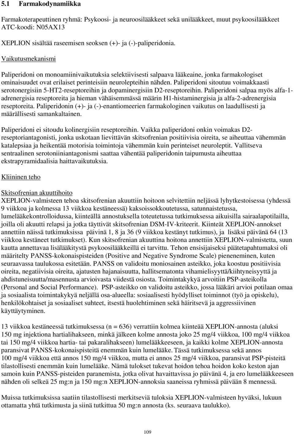 Paliperidoni sitoutuu voimakkaasti serotonergisiin 5-HT2-reseptoreihin ja dopaminergisiin D2-reseptoreihin.