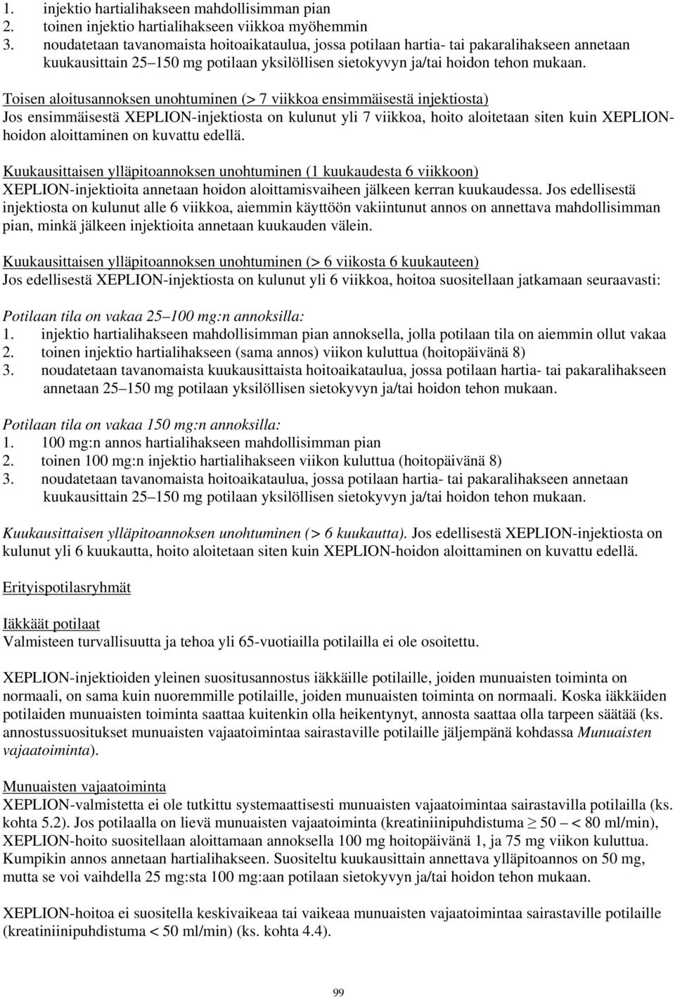 Toisen aloitusannoksen unohtuminen (> 7 viikkoa ensimmäisestä injektiosta) Jos ensimmäisestä XEPLION-injektiosta on kulunut yli 7 viikkoa, hoito aloitetaan siten kuin XEPLIONhoidon aloittaminen on