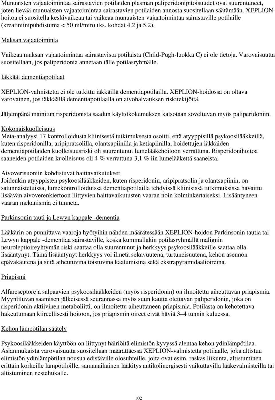 Maksan vajaatoiminta Vaikeaa maksan vajaatoimintaa sairastavista potilaista (Child-Pugh-luokka C) ei ole tietoja. Varovaisuutta suositellaan, jos paliperidonia annetaan tälle potilasryhmälle.