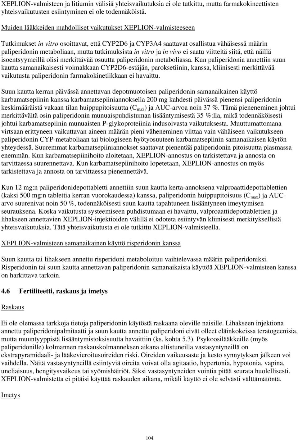 tutkimuksista in vitro ja in vivo ei saatu viitteitä siitä, että näillä isoentsyymeillä olisi merkittävää osuutta paliperidonin metaboliassa.