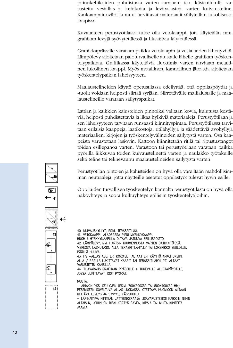 grafiikan levyjä syövytettäessä ja fiksatiivia käytettäessä. Grafiikkaprässille varataan paikka vetokaapin ja vesialtaiden lähettyviltä.