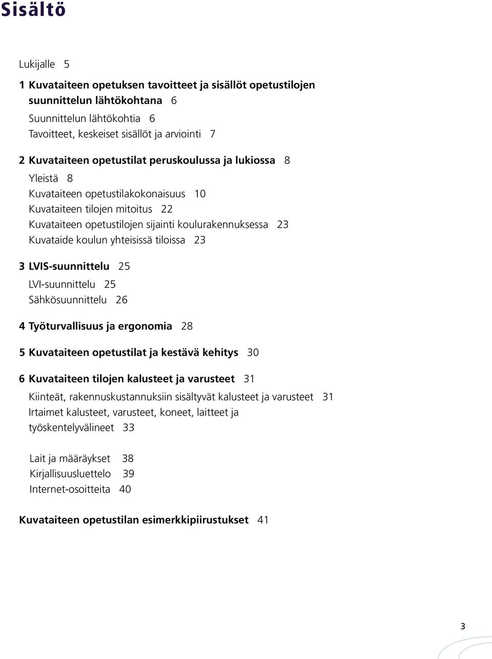 yhteisissä tiloissa 23 3 LVIS-suunnittelu 25 LVI-suunnittelu 25 Sähkösuunnittelu 26 4 Työturvallisuus ja ergonomia 28 5 Kuvataiteen opetustilat ja kestävä kehitys 30 6 Kuvataiteen tilojen kalusteet