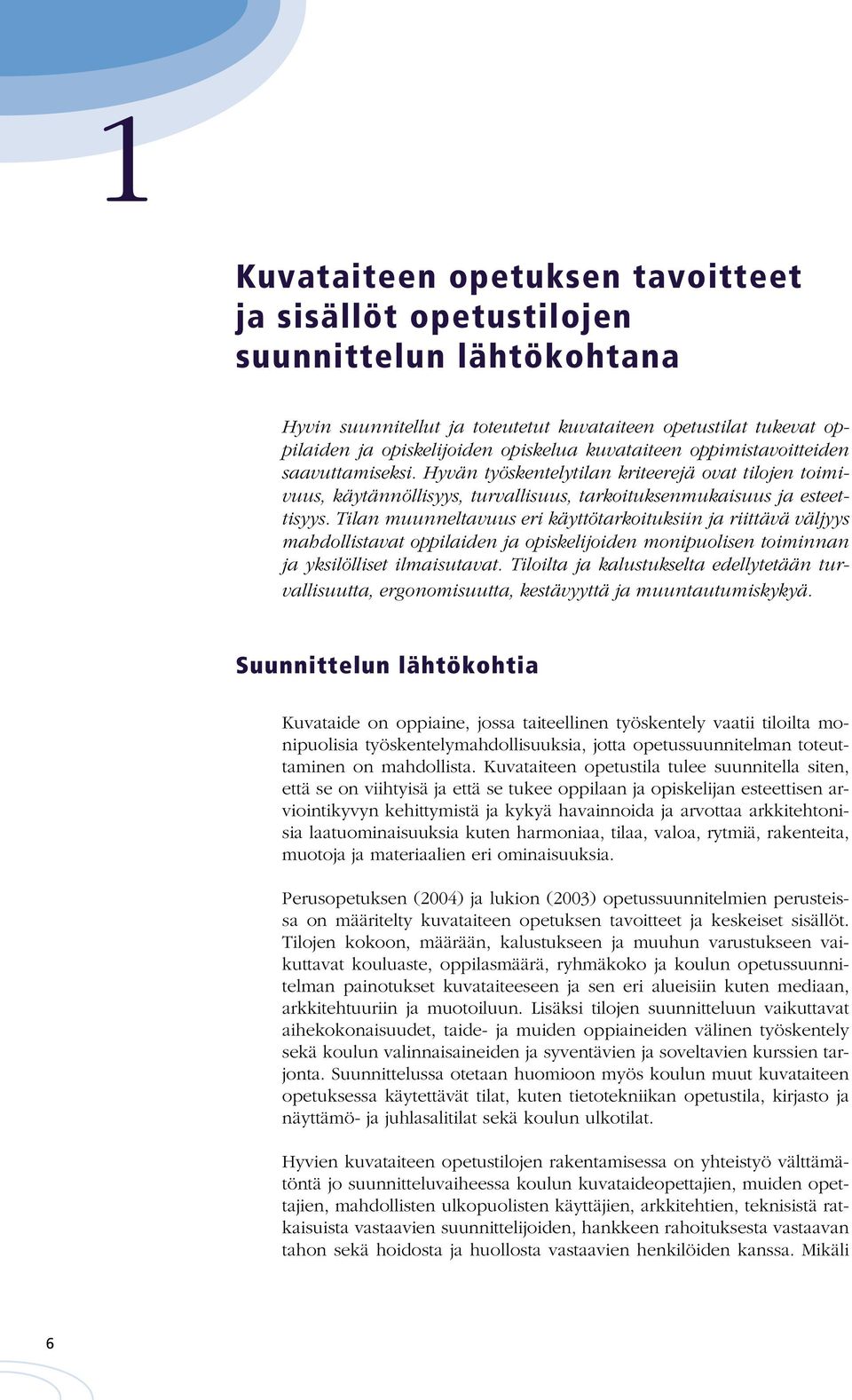 Tilan muunneltavuus eri käyttötarkoituksiin ja riittävä väljyys mahdollistavat oppilaiden ja opiskelijoiden monipuolisen toiminnan ja yksilölliset ilmaisutavat.