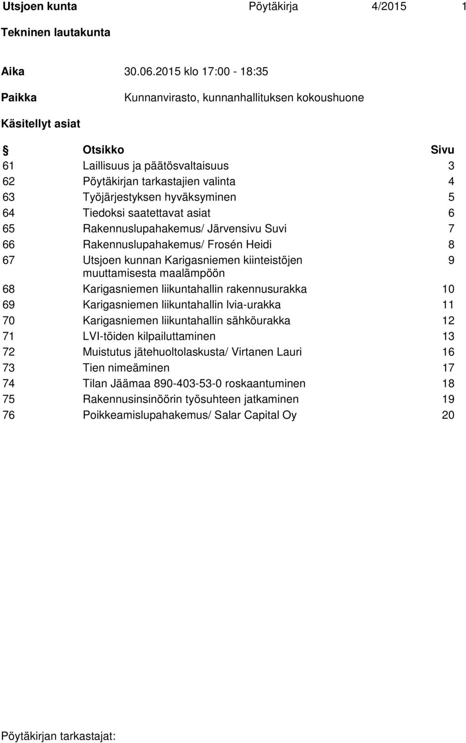 hyväksyminen 5 64 Tiedoksi saatettavat asiat 6 65 Rakennuslupahakemus/ Järvensivu Suvi 7 66 Rakennuslupahakemus/ Frosén Heidi 8 67 Utsjoen kunnan Karigasniemen kiinteistöjen 9 muuttamisesta