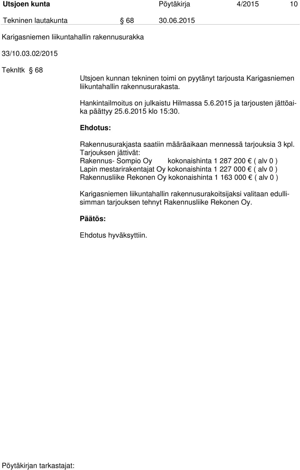 6.2015 klo 15:30. Rakennusurakjasta saatiin määräaikaan mennessä tarjouksia 3 kpl.