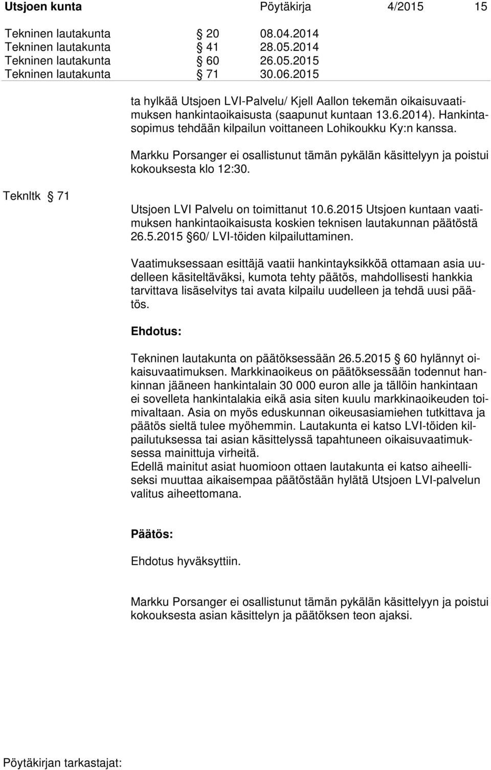 Markku Porsanger ei osallistunut tämän pykälän käsittelyyn ja poistui kokouksesta klo 12:30. Teknltk 71 Utsjoen LVI Palvelu on toimittanut 10.6.