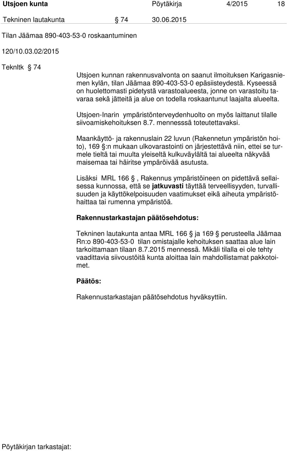 Kyseessä on huolettomasti pidetystä varastoalueesta, jonne on varastoitu tavaraa sekä jätteitä ja alue on todella roskaantunut laajalta alueelta.