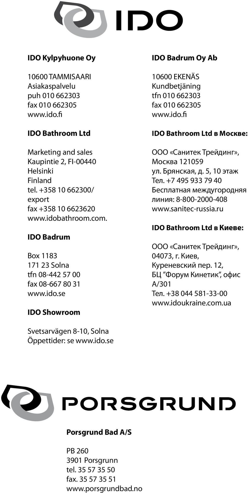 ido.fi IDO Bathroom Ltd в Москве: ООО «Санитек Трейдинг», Москва 121059 ул. Брянская, д. 5, 10 этаж Тел. +7 495 933 79 40 Бесплатная междугородняя линия: 8-800-2000-408 www.sanitec-russia.
