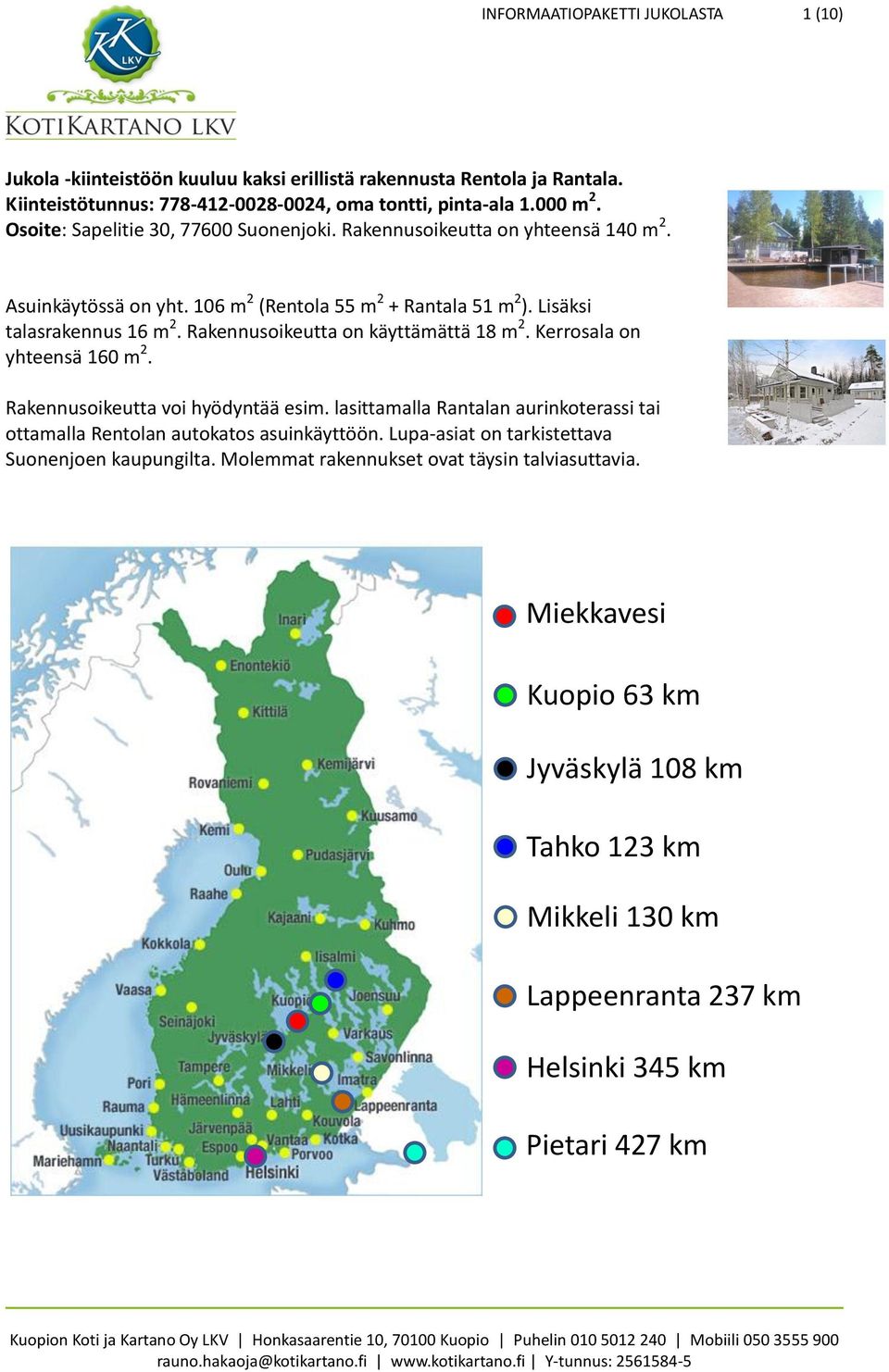 Rakennusoikeutta on käyttämättä 18 m 2. Kerrosala on yhteensä 160 m 2. Rakennusoikeutta voi hyödyntää esim. lasittamalla Rantalan aurinkoterassi tai ottamalla Rentolan autokatos asuinkäyttöön.