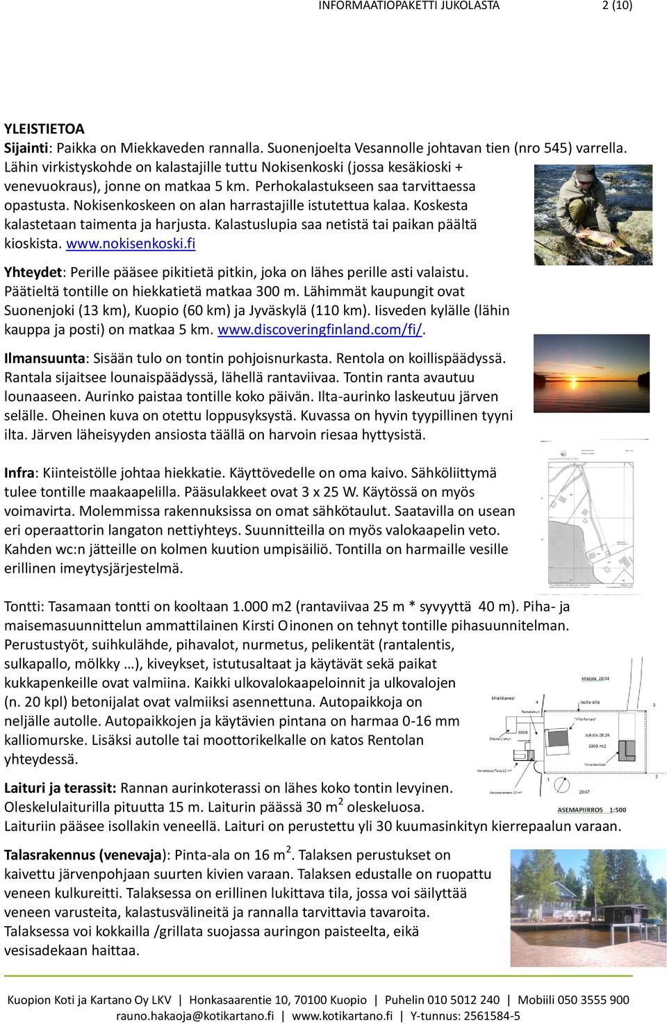 Nokisenkoskeen on alan harrastajille istutettua kalaa. Koskesta kalastetaan taimenta ja harjusta. Kalastuslupia saa netistä tai paikan päältä kioskista. www.nokisenkoski.