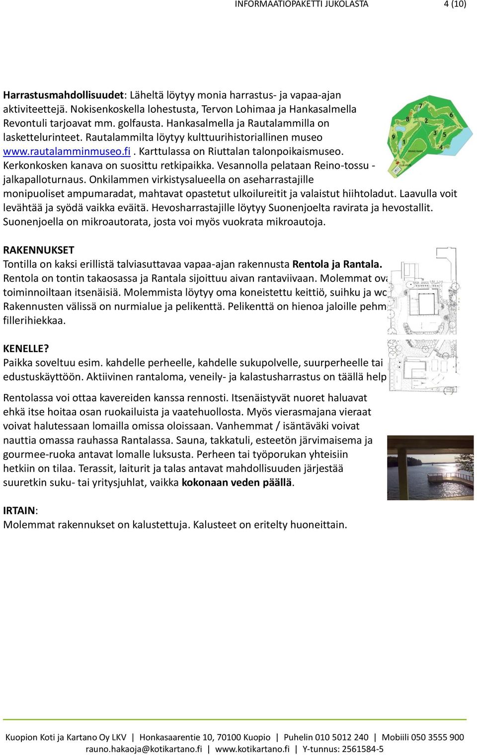 Rautalammilta löytyy kulttuurihistoriallinen museo www.rautalamminmuseo.fi. Karttulassa on Riuttalan talonpoikaismuseo. Kerkonkosken kanava on suosittu retkipaikka.