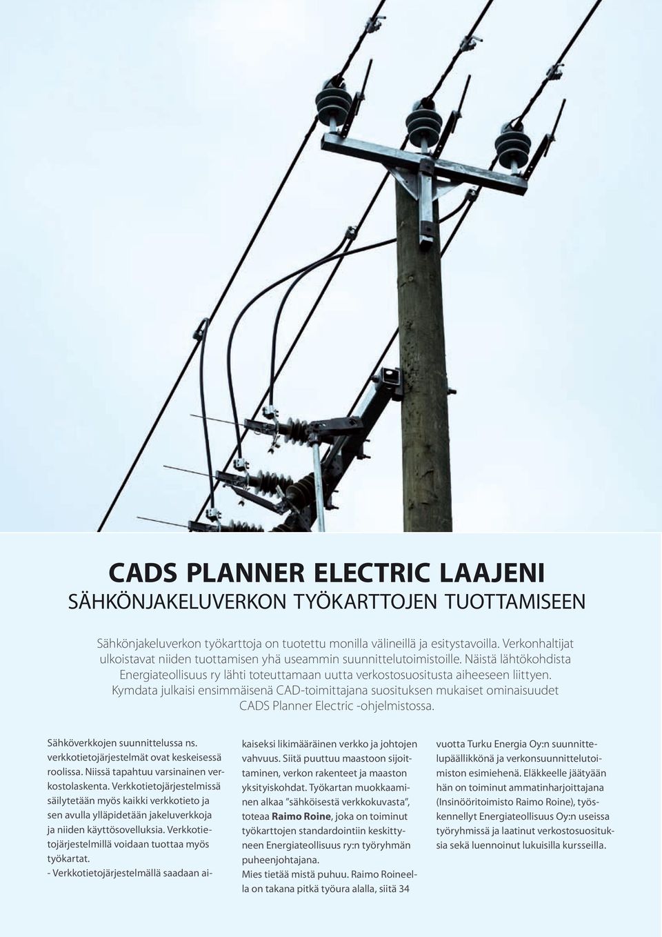 Kymdata julkaisi ensimmäisenä CAD-toimittajana suosituksen mukaiset ominaisuudet CADS Planner Electric -ohjelmistossa. 12 cads partner 3/2006 Sähköverkkojen suunnittelussa ns.