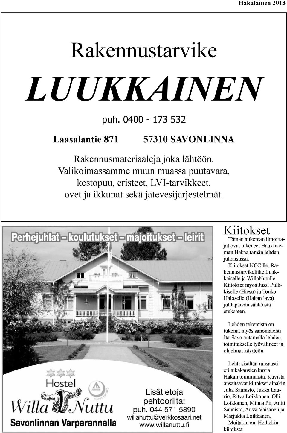 Kiitokset Tämän aukeman ilmoittajat ovat tukeneet Haukiniemen Hakaa tämän lehden julkaisussa. Kiitokset NCC:lle, Rakennustarvikeliike Luukkaiselle ja WillaNutulle.