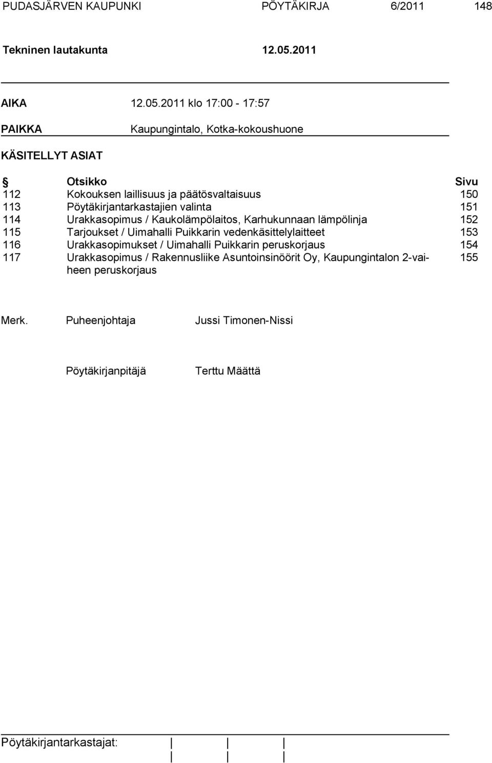 2011 klo 17:00-17:57 PAIKKA Kaupungintalo, Kotka-kokoushuone KÄSITELLYT ASIAT Otsikko Sivu 112 Kokouksen laillisuus ja päätösvaltaisuus 150 113