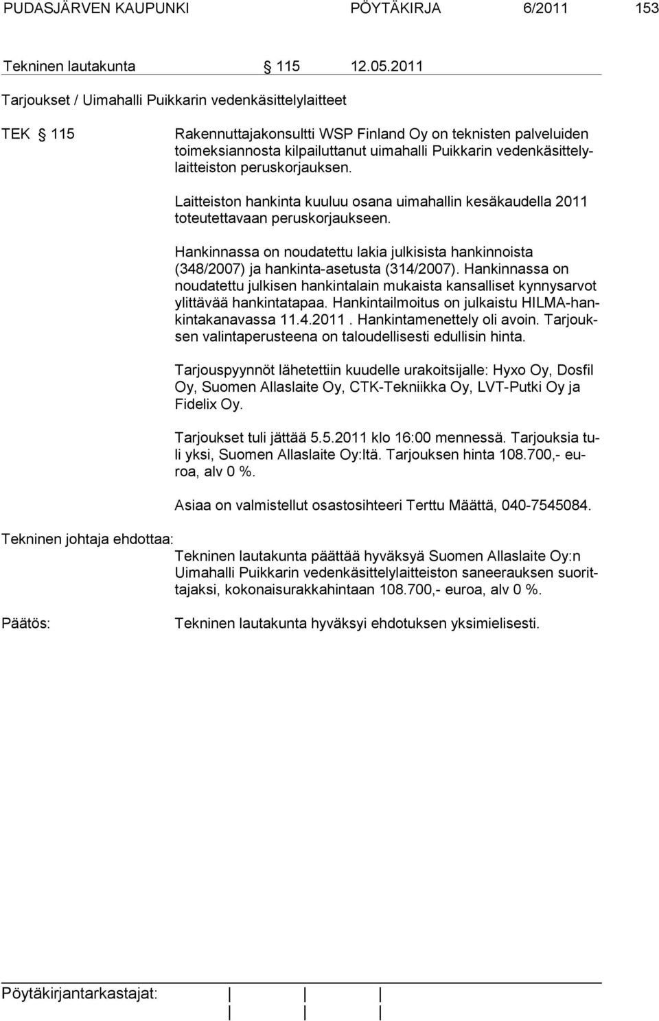 vedenkäsittelylaitteiston peruskorjauksen. Laitteiston hankinta kuuluu osana uimahallin kesäkaudella 2011 to teu tet ta vaan peruskorjaukseen.