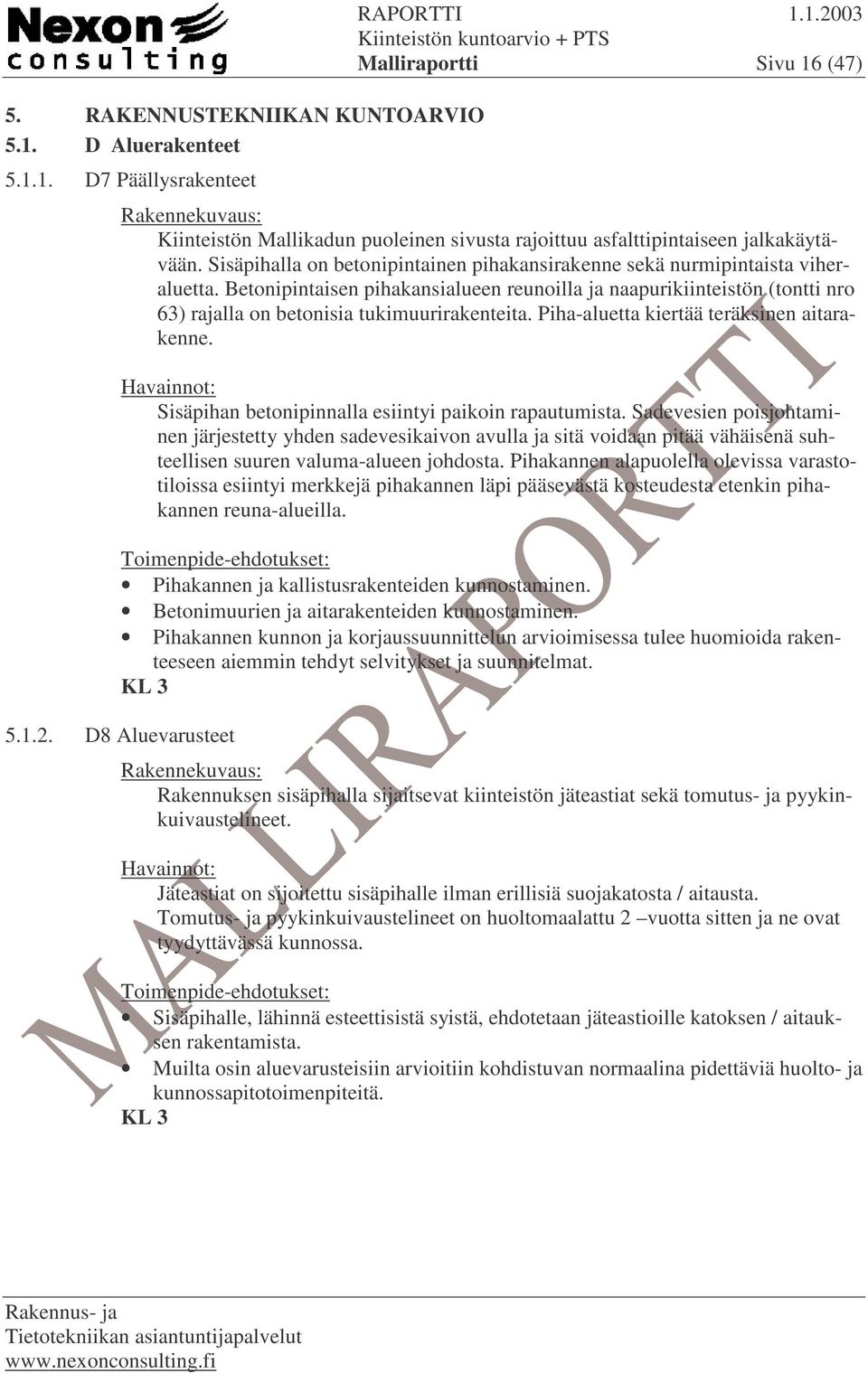 Betonipintaisen pihakansialueen reunoilla ja naapurikiinteistön (tontti nro 63) rajalla on betonisia tukimuurirakenteita. Piha-aluetta kiertää teräksinen aitarakenne.