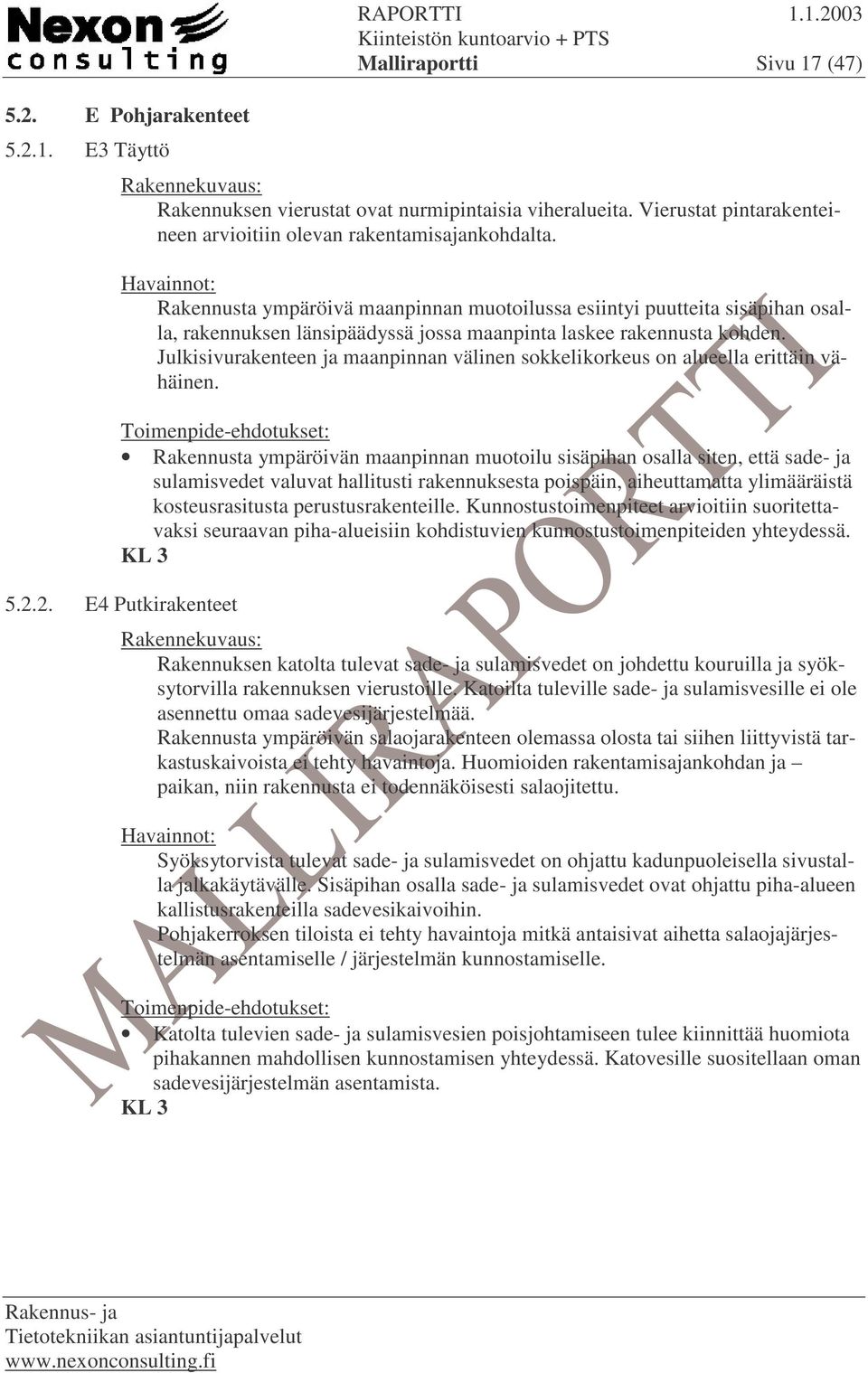 Rakennusta ympäröivä maanpinnan muotoilussa esiintyi puutteita sisäpihan osalla, rakennuksen länsipäädyssä jossa maanpinta laskee rakennusta kohden.