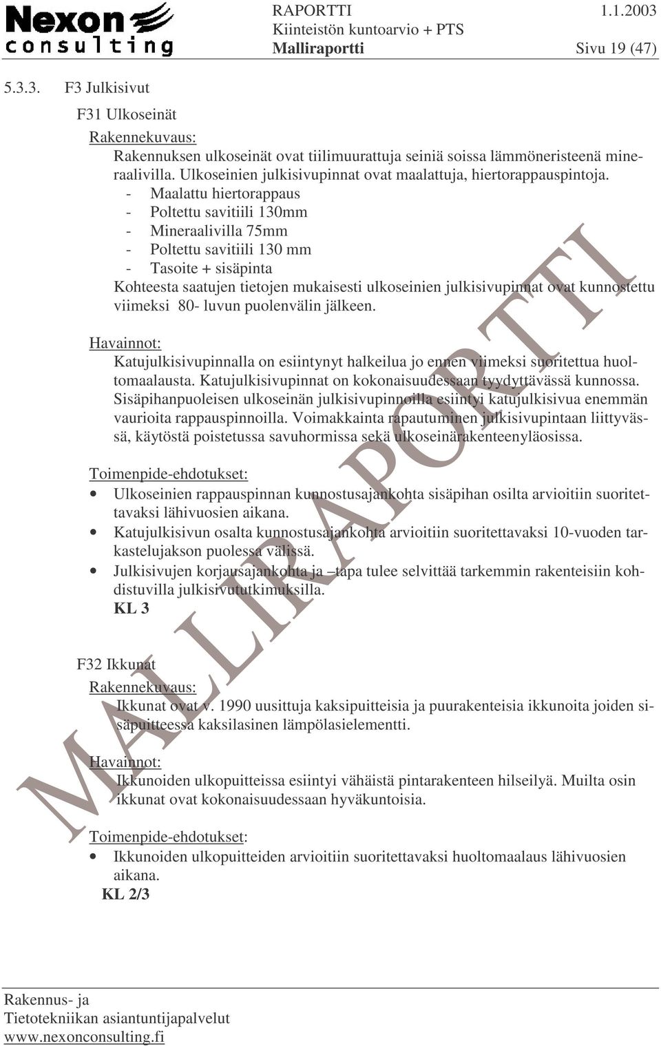 - Maalattu hiertorappaus - Poltettu savitiili 130mm - Mineraalivilla 75mm - Poltettu savitiili 130 mm - Tasoite + sisäpinta Kohteesta saatujen tietojen mukaisesti ulkoseinien julkisivupinnat ovat