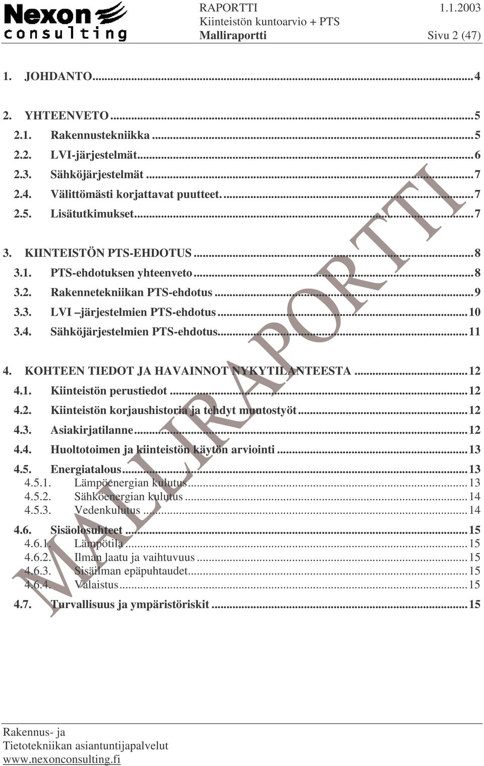 KOHTEEN TIEDOT JA HAVAINNOT NYKYTILANTEESTA...12 4.1. Kiinteistön perustiedot...12 4.2. Kiinteistön korjaushistoria ja tehdyt muutostyöt...12 4.3. Asiakirjatilanne...12 4.4. Huoltotoimen ja kiinteistön käytön arviointi.