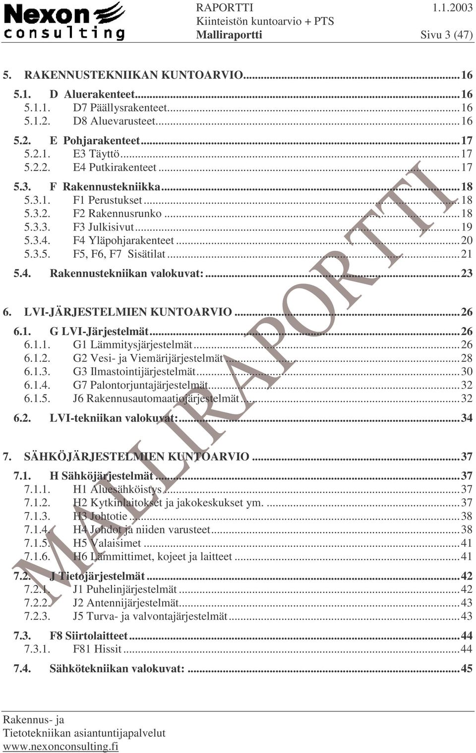 ..23 6. LVI-JÄRJESTELMIEN KUNTOARVIO...26 6.1. G LVI-Järjestelmät...26 6.1.1. G1 Lämmitysjärjestelmät...26 6.1.2. G2 Vesi- ja Viemärijärjestelmät...28 6.1.3. G3 Ilmastointijärjestelmät...30 6.1.4.