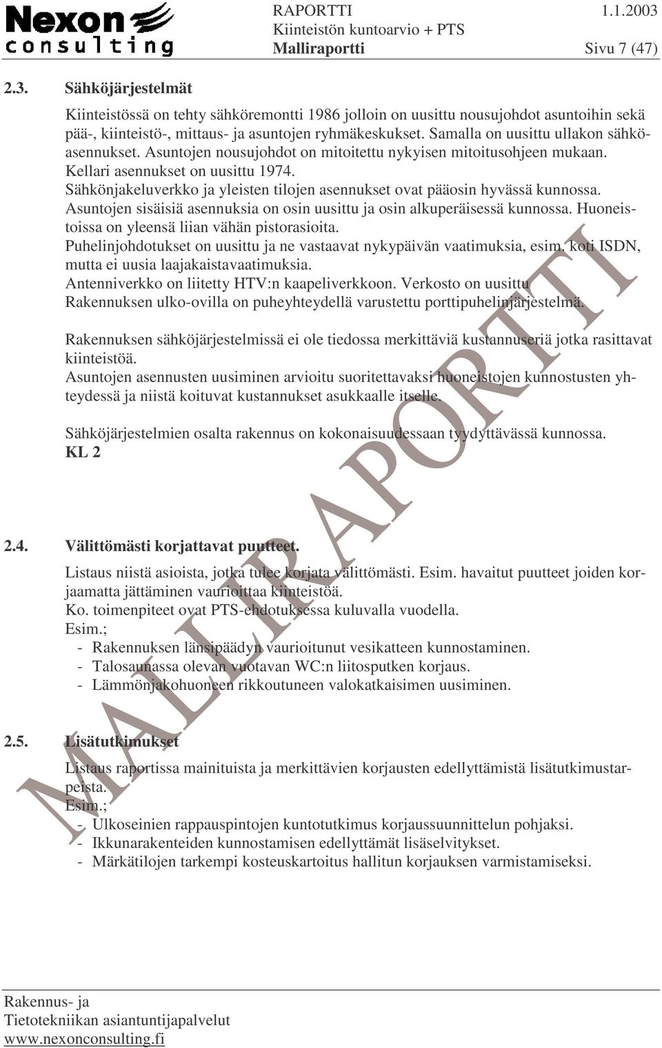 Samalla on uusittu ullakon sähköasennukset. Asuntojen nousujohdot on mitoitettu nykyisen mitoitusohjeen mukaan. Kellari asennukset on uusittu 1974.