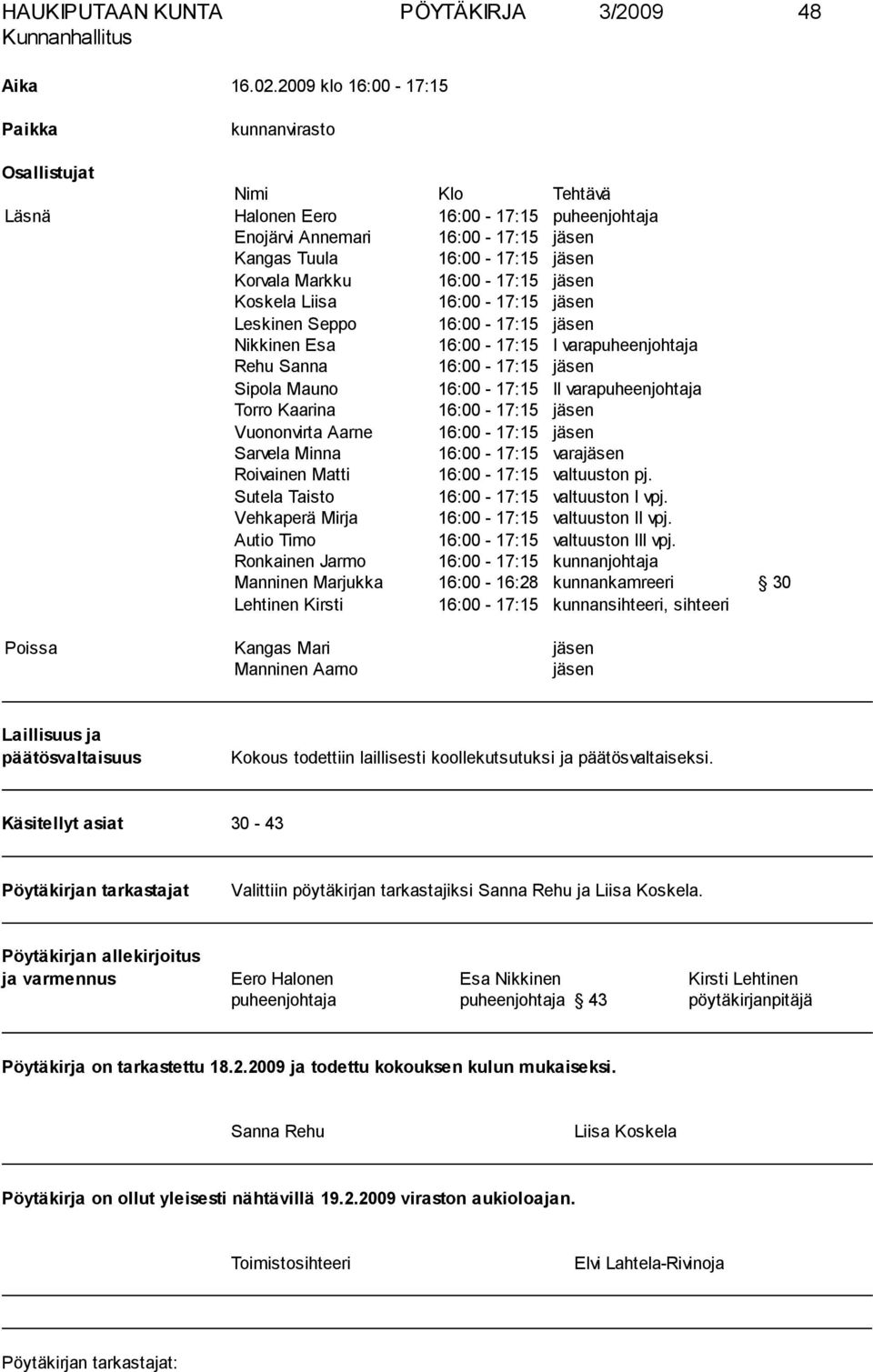 16:00-17:15 jäsen Koskela Liisa 16:00-17:15 jäsen Leskinen Seppo 16:00-17:15 jäsen Nikkinen Esa 16:00-17:15 I varapuheenjohtaja Rehu Sanna 16:00-17:15 jäsen Sipola Mauno 16:00-17:15 II