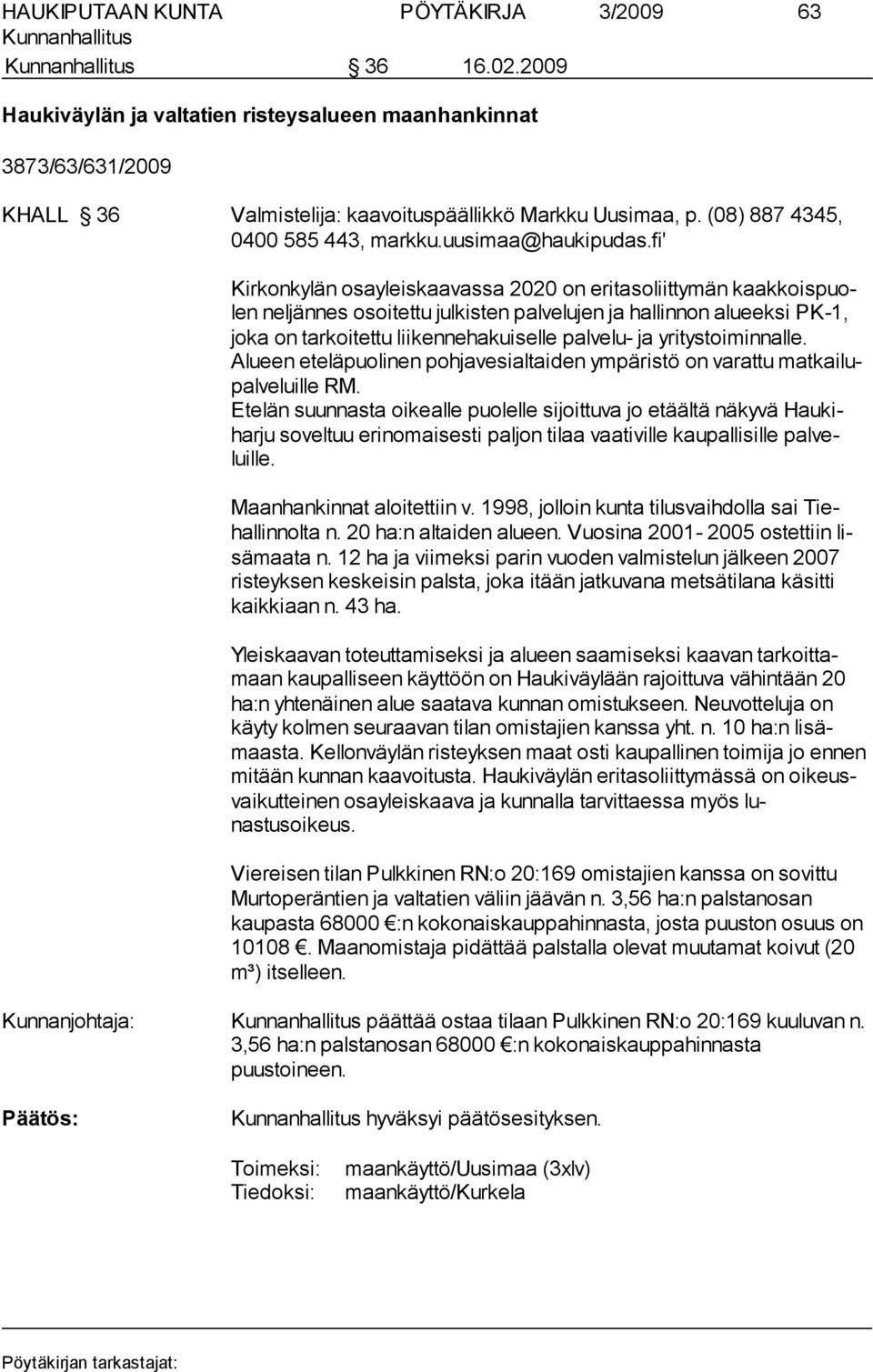 fi' Kirkonkylän osayleiskaavassa 2020 on eritasoliittymän kaakkois puolen neljännes osoitettu julkisten palvelujen ja hallinnon alueeksi PK-1, joka on tarkoitettu liikennehakuiselle palvelu- ja