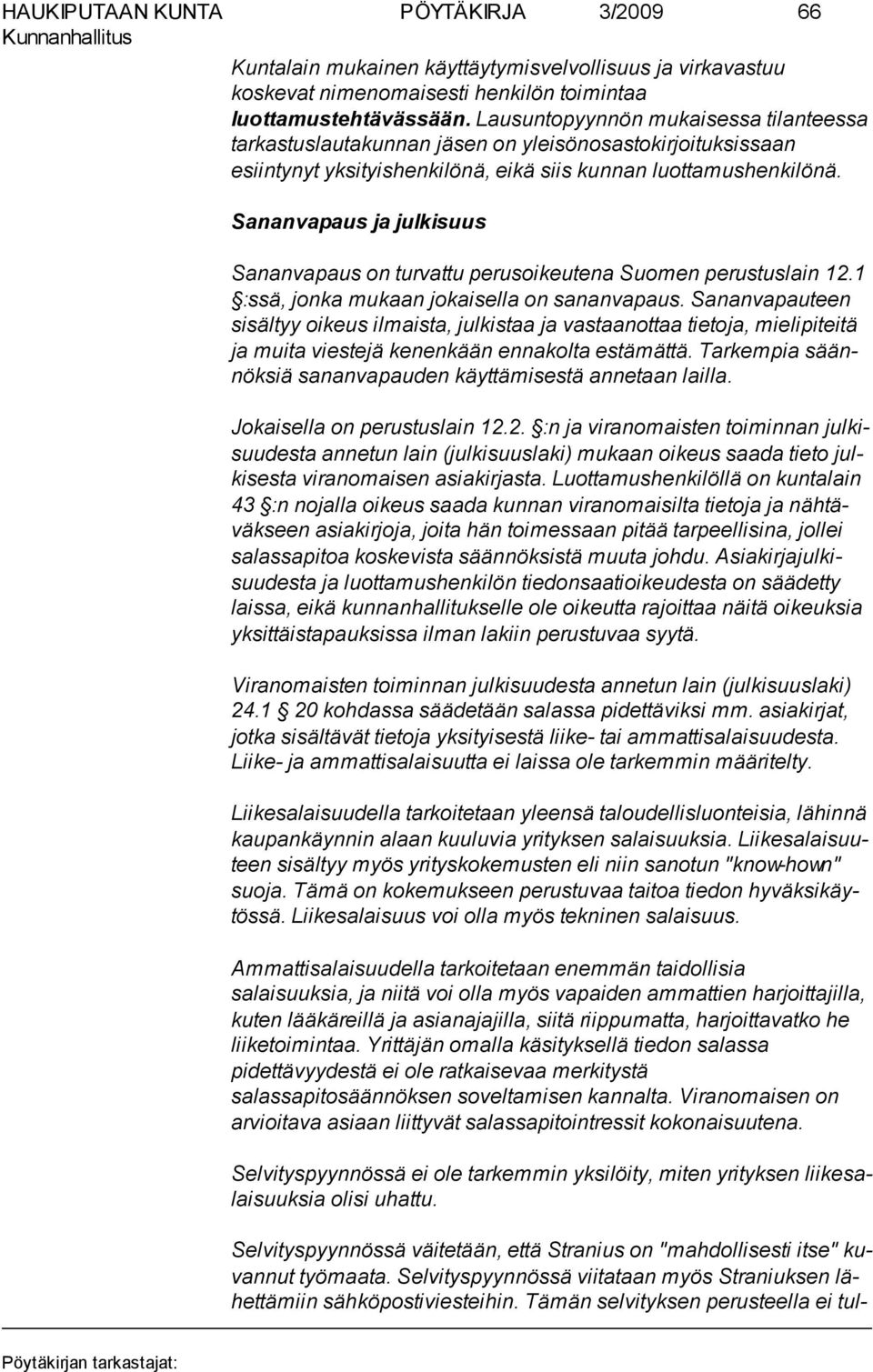 Sananvapaus ja julkisuus Sananvapaus on turvattu perusoikeutena Suomen perustuslain 12.1 :ssä, jonka mukaan jokaisella on sananvapaus.