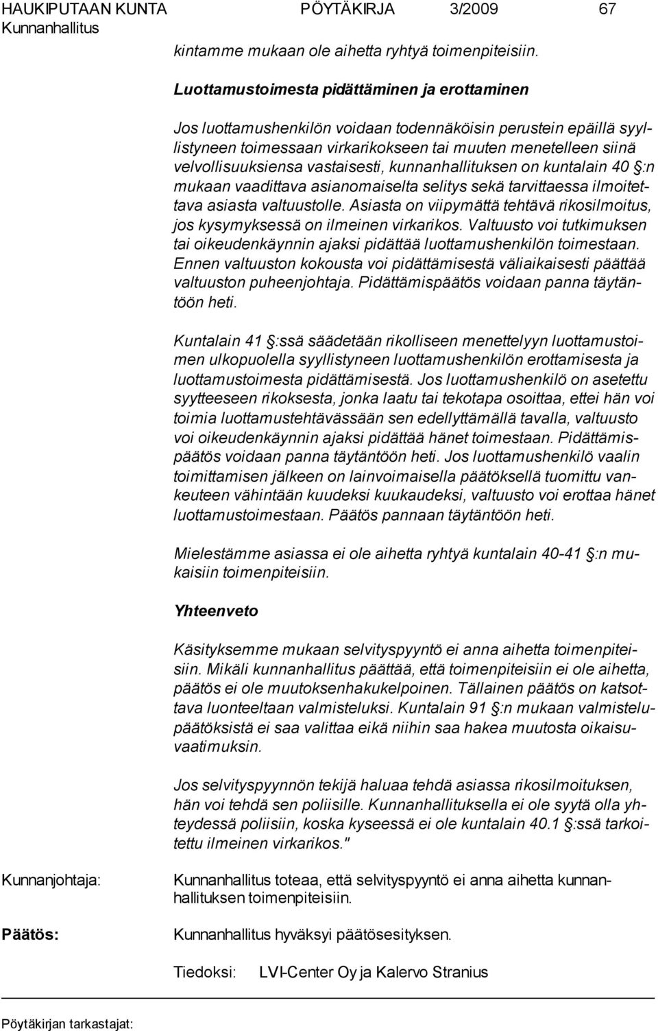 vastaisesti, kunnanhallituksen on kuntalain 40 :n mukaan vaadittava asianomaiselta selitys sekä tarvittaessa ilmoitettava asiasta valtuustolle.