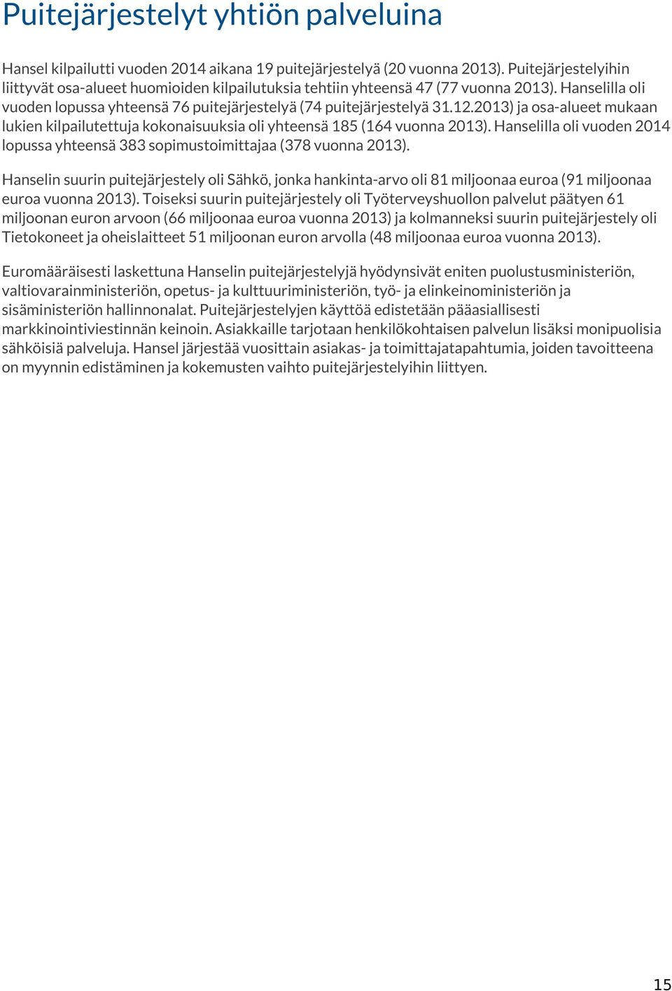 2013) ja osa-alueet mukaan lukien kilpailutettuja kokonaisuuksia oli yhteensä 185 (164 vuonna 2013). Hanselilla oli vuoden 2014 lopussa yhteensä 383 sopimustoimittajaa (378 vuonna 2013).