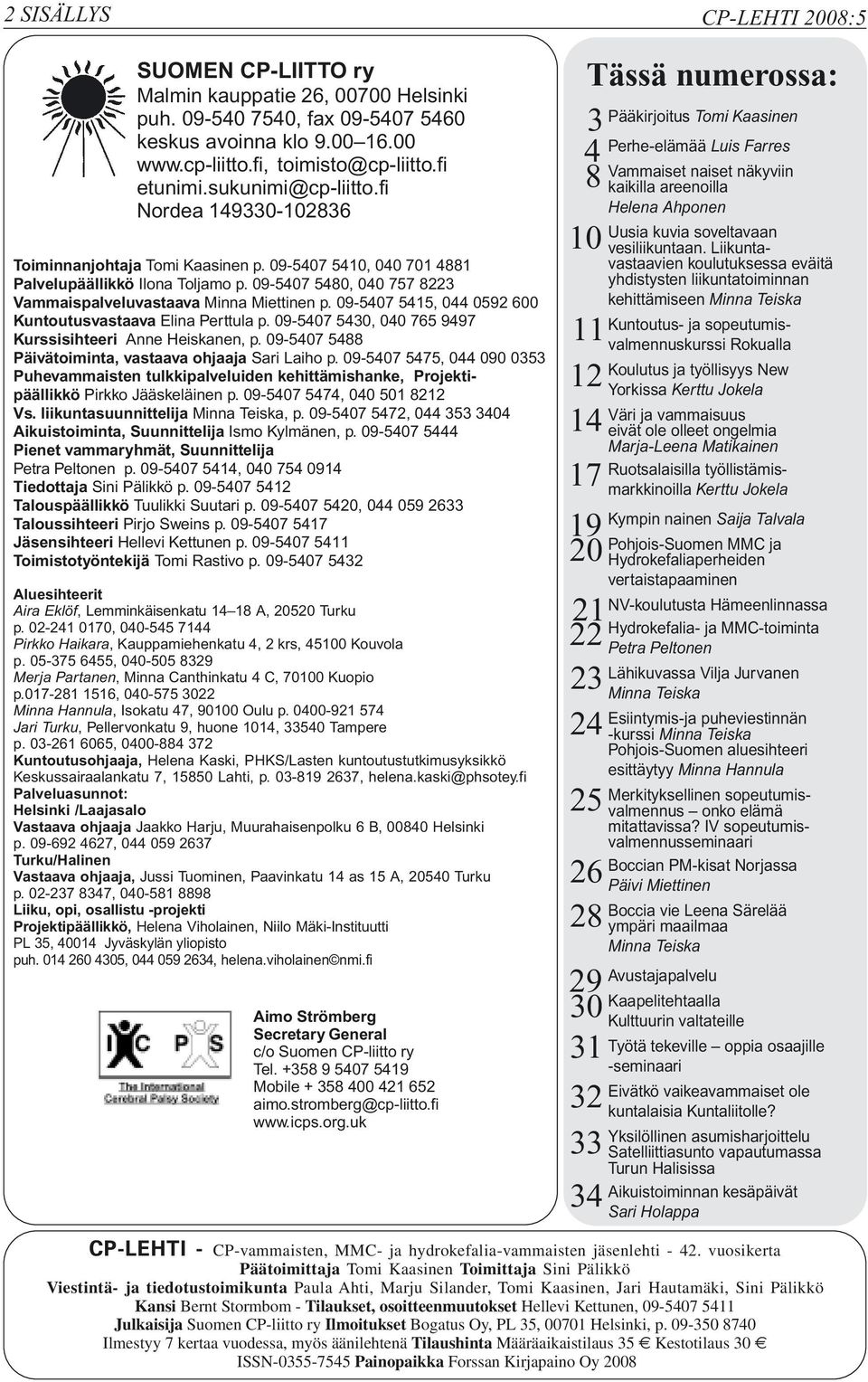 09-5407 5480, 040 757 8223 Vammaispalveluvastaava Minna Miettinen p. 09-5407 5415, 044 0592 600 Kuntoutusvastaava Elina Perttula p. 09-5407 5430, 040 765 9497 Kurssisihteeri Anne Heiskanen, p.