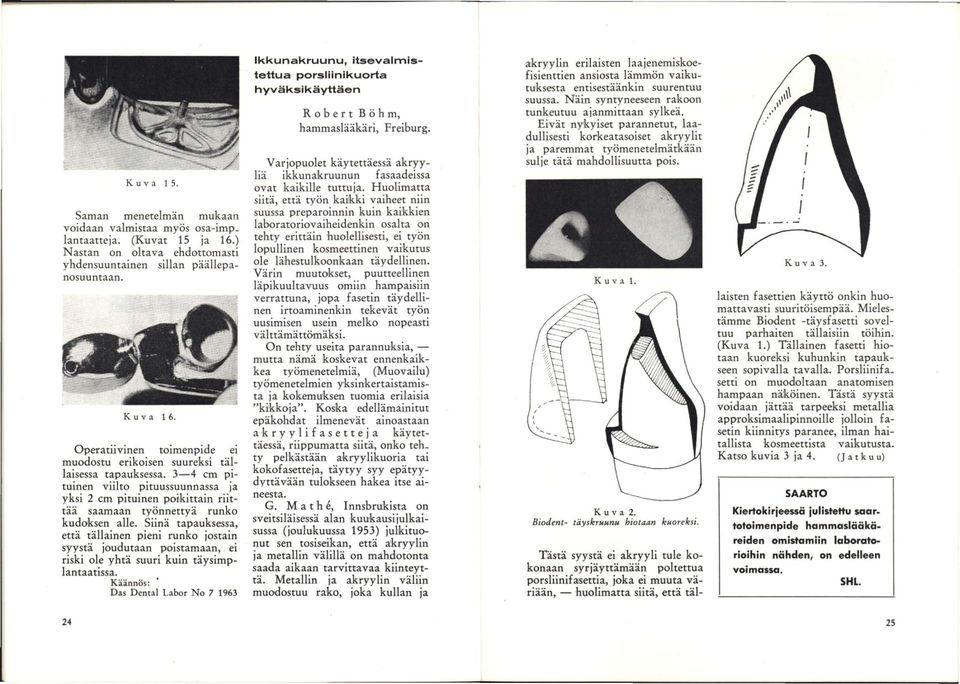 Siinä tapauksessa, että tällainen pieni runko jostain syystä joudutaan poistamaan, ei riski ole yhtä suuri kuin täysimplantaatissa.