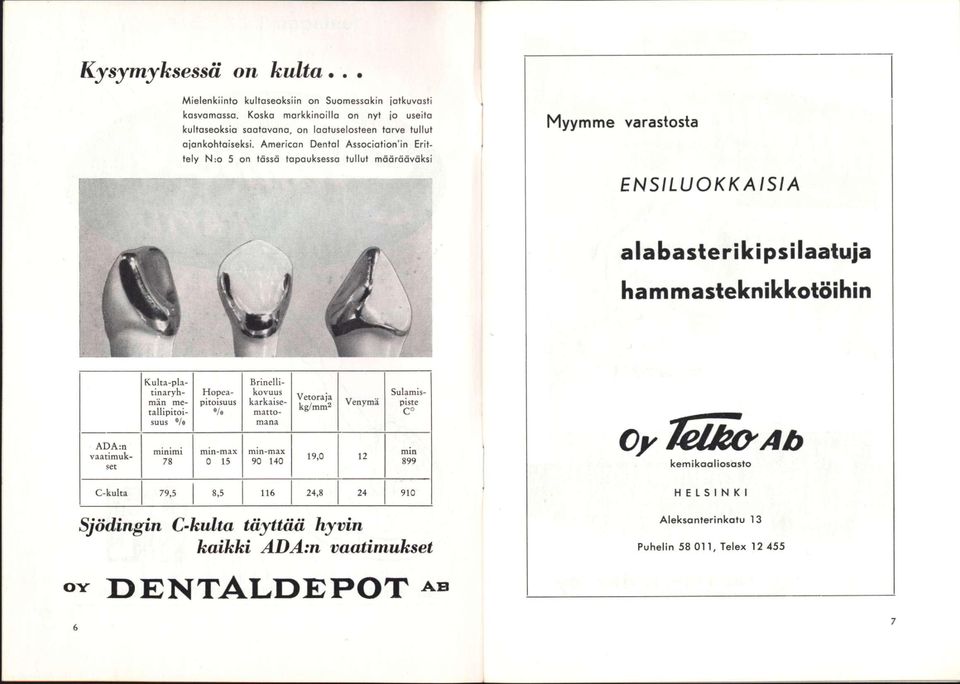 American Dentoi Associationin Erittely N:o 5 on tässä tapauksessa tullut määrääväksi mme varastosta ENSILUOKKAISIA alabasterikipsilaatuja hammasteknikkotöihin ADA:n vaatimukset