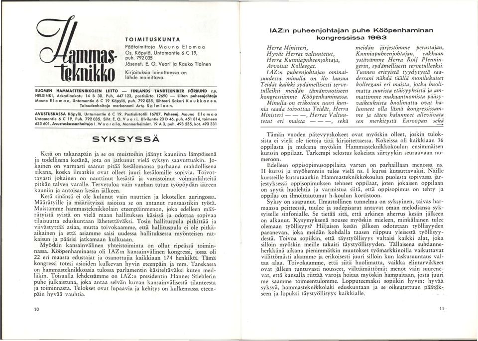 447 123, postisiirto 12690 Liiton puheenjohtaja Mauno E i o m o o, Untamontie 6 C 19 Käpylä, puh. 792 035. Sihteeri Sakari Kuukkanen. Toioudenhoitala merkonomi Arto Salminen.