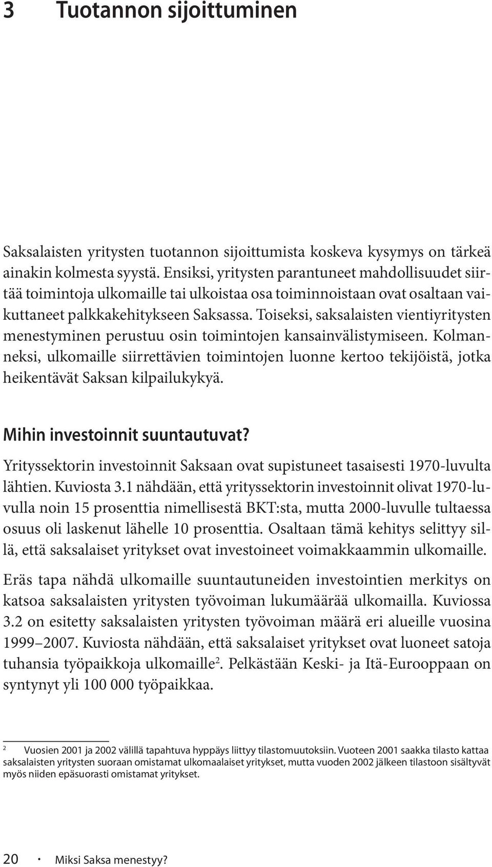Toiseksi, saksalaisten vientiyritysten menestyminen perustuu osin toimintojen kansainvälistymiseen.
