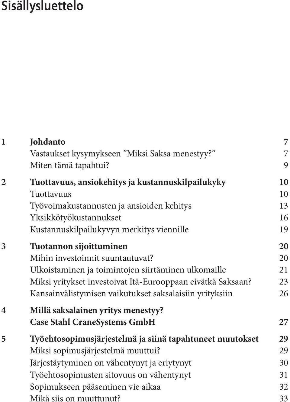 sijoittuminen 20 Mihin investoinnit suuntautuvat? 20 Ulkoistaminen ja toimintojen siirtäminen ulkomaille 21 Miksi yritykset investoivat Itä-Eurooppaan eivätkä Saksaan?