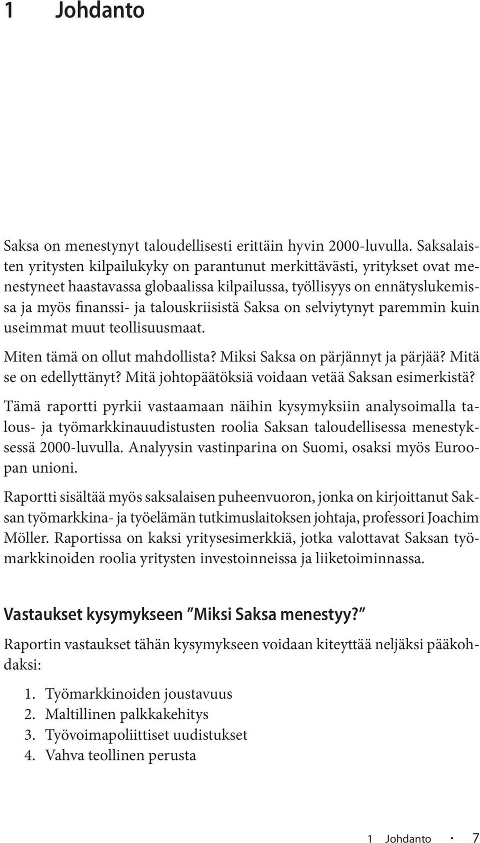 Saksa on selviytynyt paremmin kuin useimmat muut teollisuusmaat. Miten tämä on ollut mahdollista? Miksi Saksa on pärjännyt ja pärjää? Mitä se on edellyttänyt?