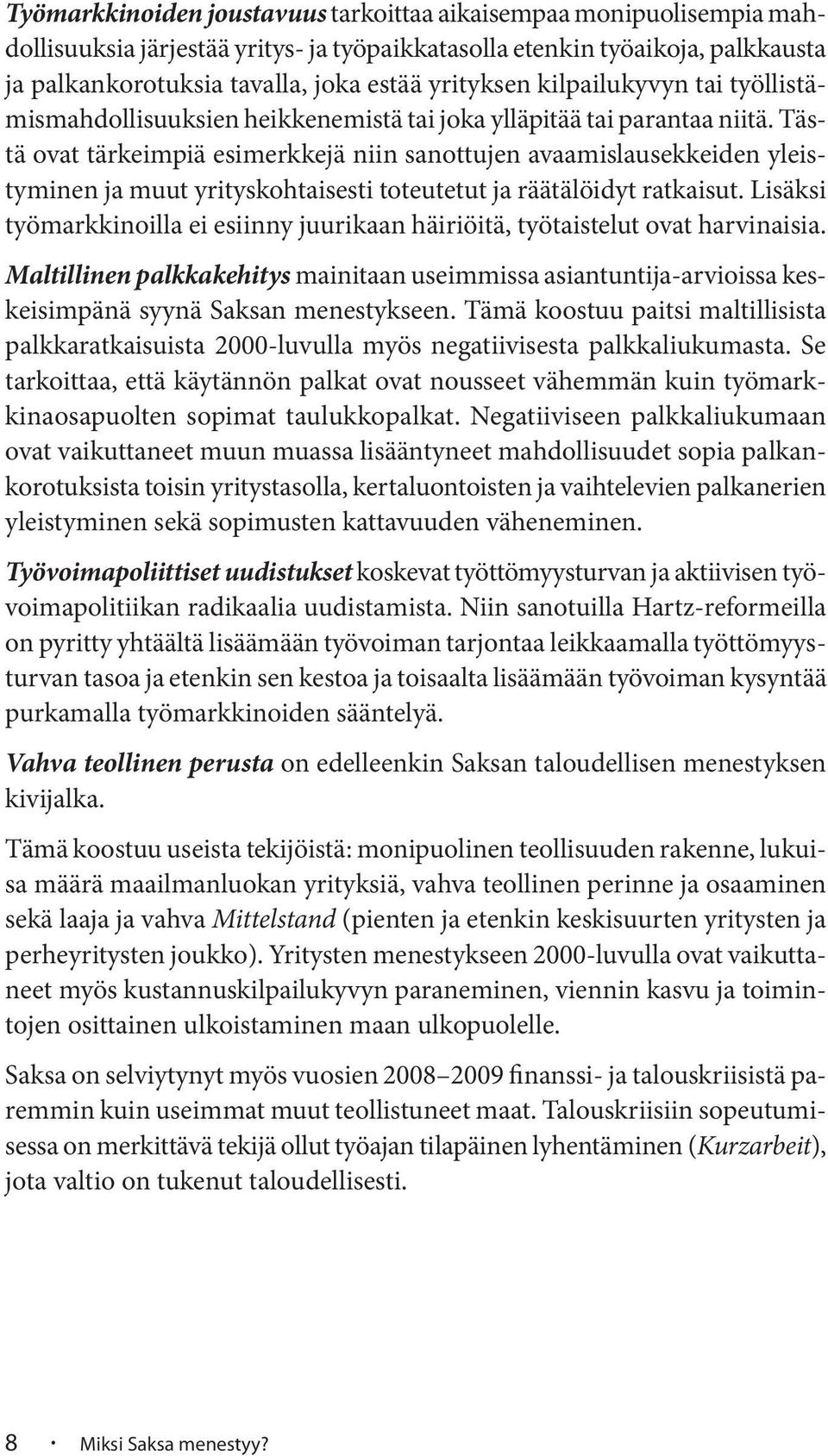 Tästä ovat tärkeimpiä esimerkkejä niin sanottujen avaamislausekkeiden yleistyminen ja muut yrityskohtaisesti toteutetut ja räätälöidyt ratkaisut.