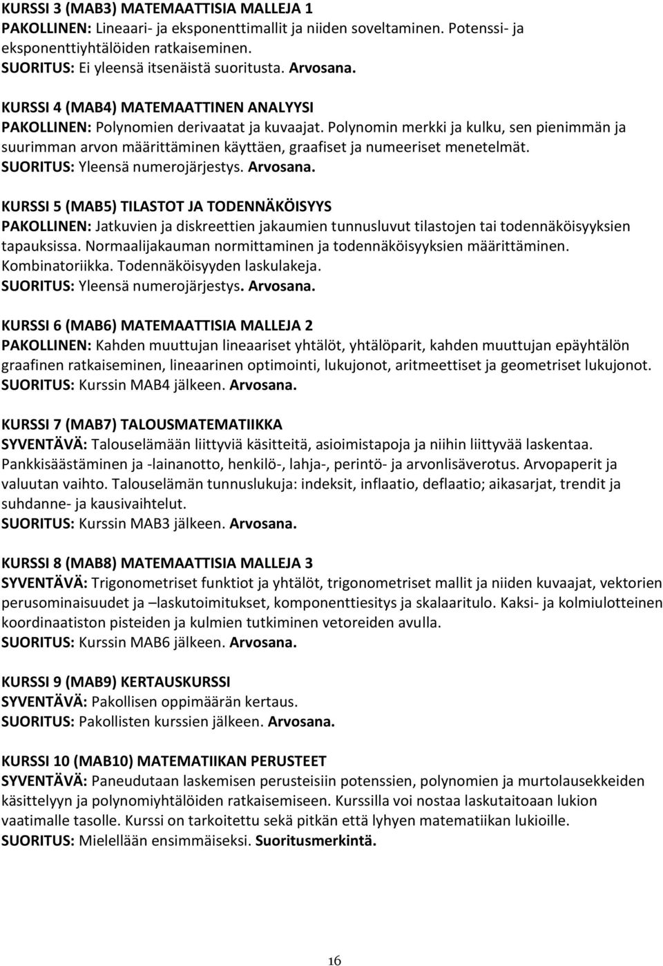 Polynomin merkki ja kulku, sen pienimmän ja suurimman arvon määrittäminen käyttäen, graafiset ja numeeriset menetelmät. SUORITUS: Yleensä numerojärjestys. Arvosana.