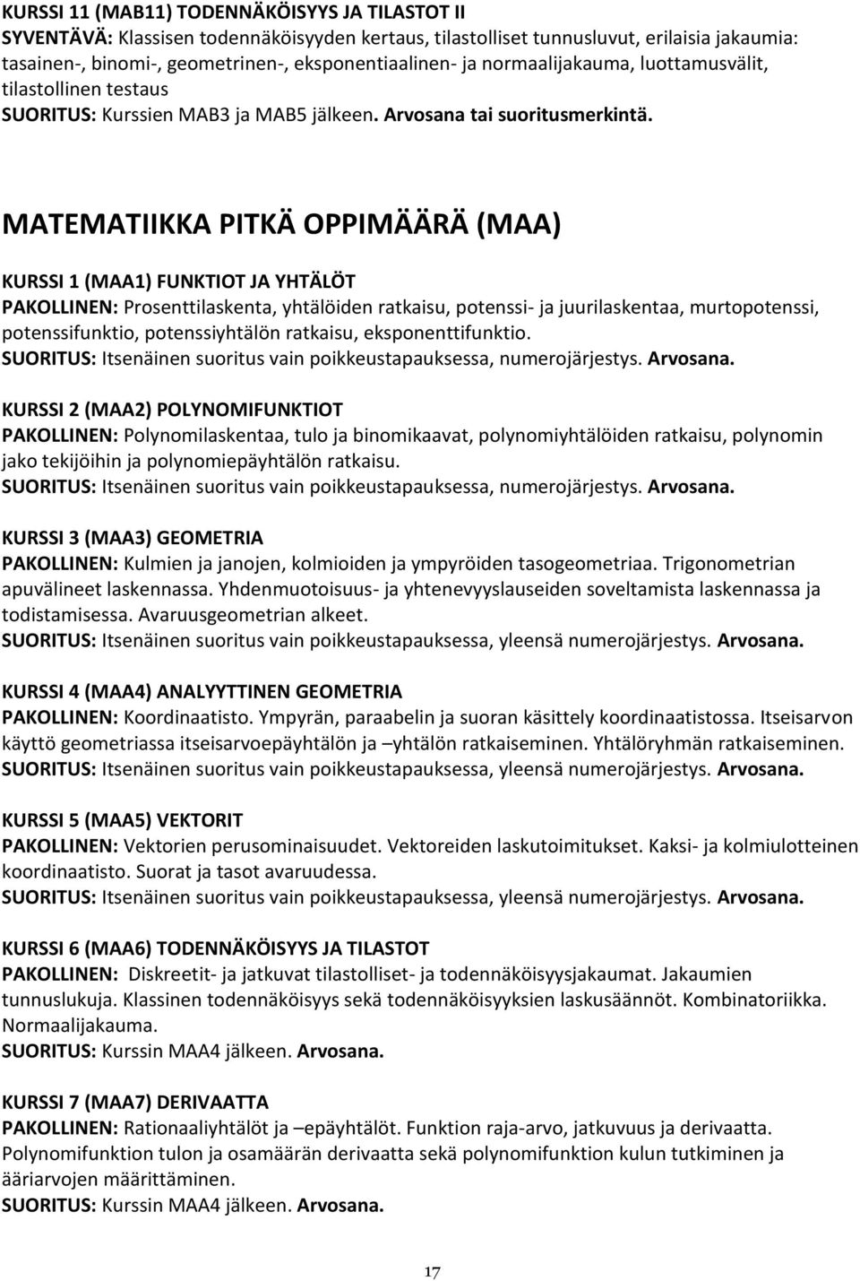 MATEMATIIKKA PITKÄ OPPIMÄÄRÄ (MAA) KURSSI 1 (MAA1) FUNKTIOT JA YHTÄLÖT PAKOLLINEN: Prosenttilaskenta, yhtälöiden ratkaisu, potenssi- ja juurilaskentaa, murtopotenssi, potenssifunktio, potenssiyhtälön