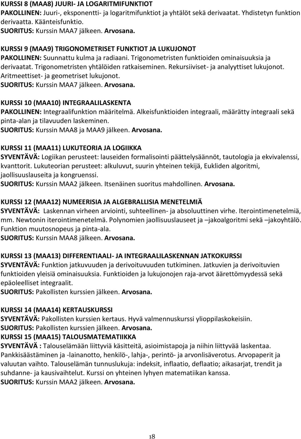 Trigonometristen yhtälöiden ratkaiseminen. Rekursiiviset- ja analyyttiset lukujonot. Aritmeettiset- ja geometriset lukujonot. SUORITUS: Kurssin MAA7 jälkeen. Arvosana.