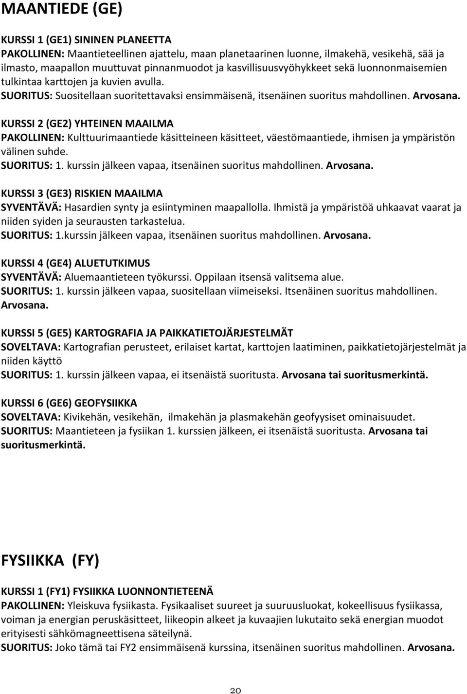 KURSSI 2 (GE2) YHTEINEN MAAILMA PAKOLLINEN: Kulttuurimaantiede käsitteineen käsitteet, väestömaantiede, ihmisen ja ympäristön välinen suhde. SUORITUS: 1.