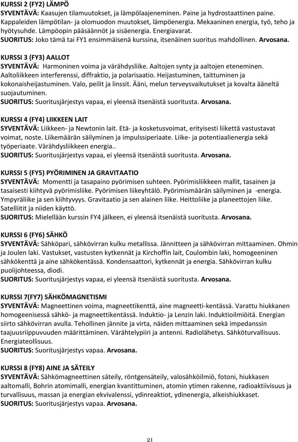 KURSSI 3 (FY3) AALLOT SYVENTÄVÄ: Harmoninen voima ja värähdysliike. Aaltojen synty ja aaltojen eteneminen. Aaltoliikkeen interferenssi, diffraktio, ja polarisaatio.