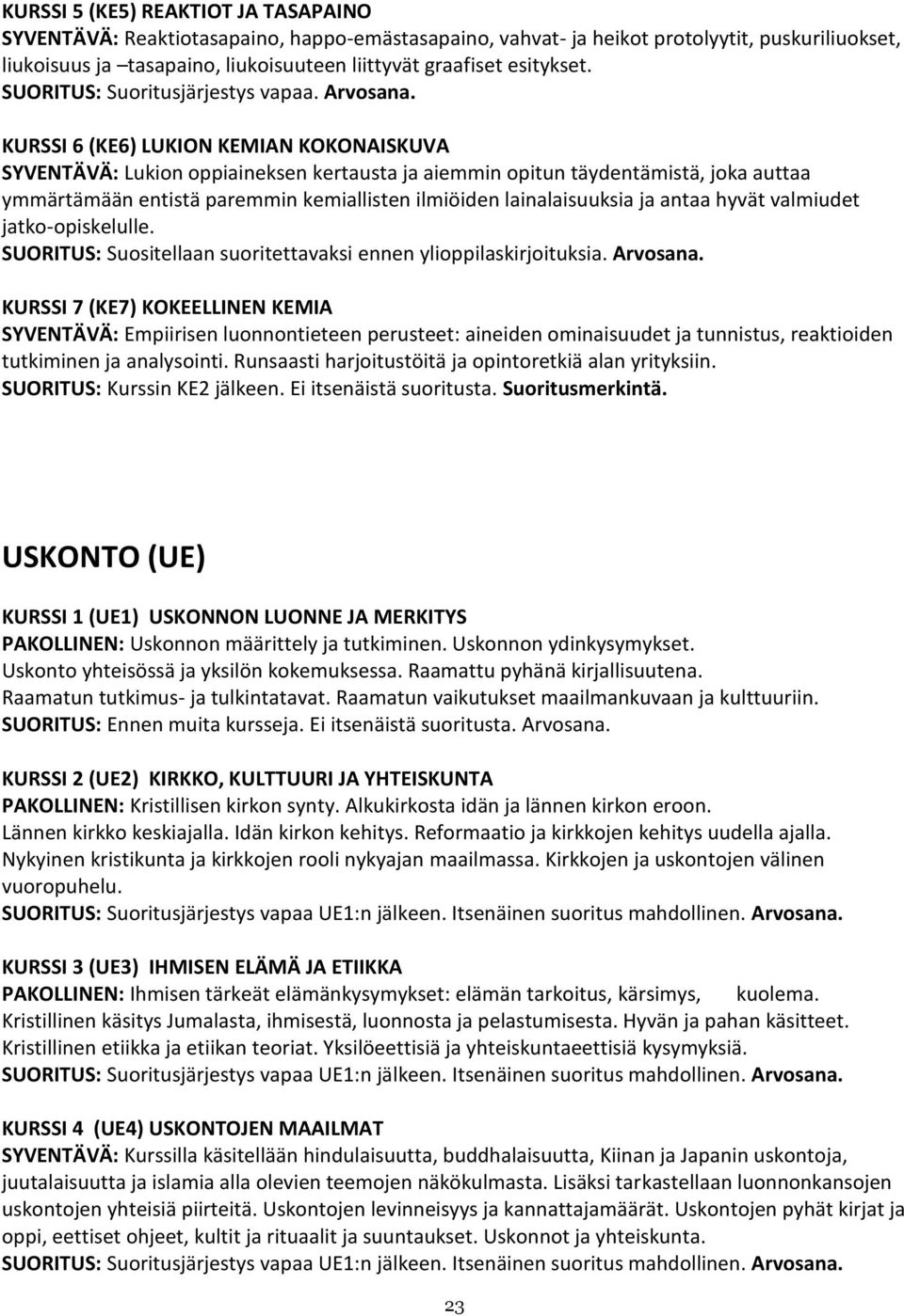 KURSSI 6 (KE6) LUKION KEMIAN KOKONAISKUVA SYVENTÄVÄ: Lukion oppiaineksen kertausta ja aiemmin opitun täydentämistä, joka auttaa ymmärtämään entistä paremmin kemiallisten ilmiöiden lainalaisuuksia ja