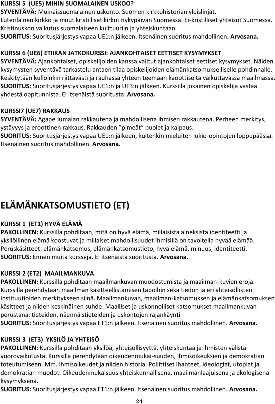 KURSSI 6 (UE6) ETIIKAN JATKOKURSSI: AJANKOHTAISET EETTISET KYSYMYKSET SYVENTÄVÄ: Ajankohtaiset, opiskelijoiden kanssa valitut ajankohtaiset eettiset kysymykset.