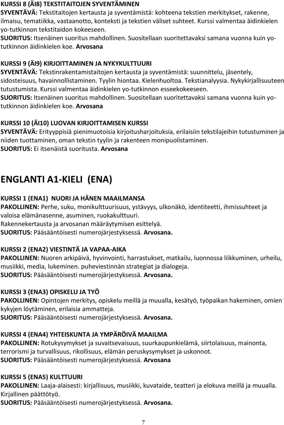 Arvosana KURSSI 9 (ÄI9) KIRJOITTAMINEN JA NYKYKULTTUURI SYVENTÄVÄ: Tekstinrakentamistaitojen kertausta ja syventämistä: suunnittelu, jäsentely, sidosteisuus, havainnollistaminen. Tyylin hiontaa.